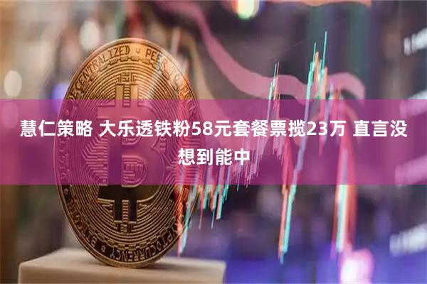 慧仁策略 大乐透铁粉58元套餐票揽23万 直言没想到能中